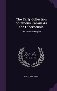 portada The Early Collection of Canons Known As the Hibernensis: Two Unfinished Papers (en Inglés)