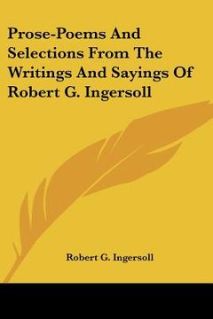 portada prose-poems and selections from the writings and sayings of robert g. ingersoll (en Inglés)