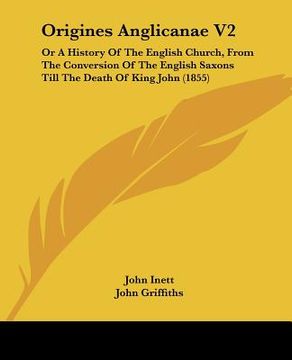 portada origines anglicanae v2: or a history of the english church, from the conversion of the english saxons till the death of king john (1855) (in English)