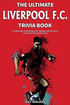 portada The Ultimate Liverpool F. C. Trivia Book: A Collection of Amazing Trivia Quizzes and fun Facts for Die-Hard Liverpool Fans! (en Inglés)