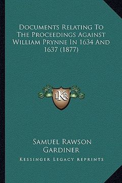 portada documents relating to the proceedings against william prynnedocuments relating to the proceedings against william prynne in 1634 and 1637 (1877) in 16
