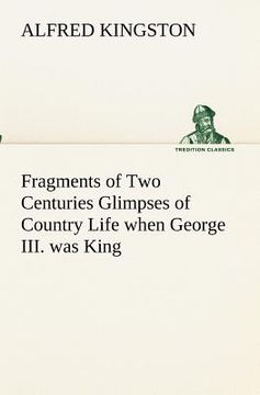 portada fragments of two centuries glimpses of country life when george iii. was king (en Inglés)