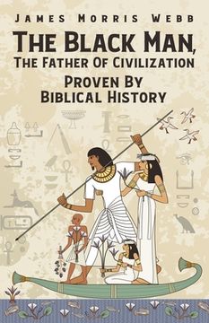 portada The Black Man, The Father Of Civilization Proven By Biblical History (en Inglés)