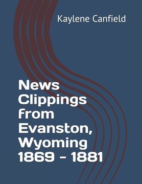 portada News Clippings from Evanston, Wyoming 1869 - 1881 (en Inglés)