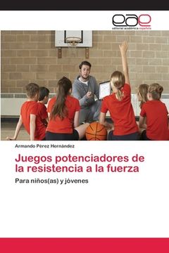 portada Juegos Potenciadores De La Resistencia A La Fuerza: Para Niños(as) Y Jóvenes (spanish Edition) (in Spanish)