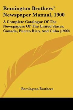 portada remington brothers' newspaper manual, 1900: a complete catalogue of the newspapers of the united states, canada, puerto rico, and cuba (1900) (in English)