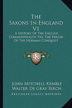 portada the saxons in england v1: a history of the english commonwealth till the period of the norman conquest (en Inglés)