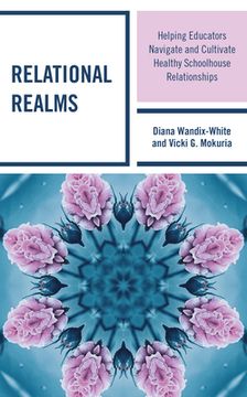 portada Relational Realms: Helping Educators Navigate and Cultivate Healthy Schoolhouse Relationships (en Inglés)