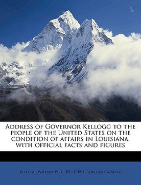 portada address of governor kellogg to the people of the united states on the condition of affairs in louisiana, with official facts and figures