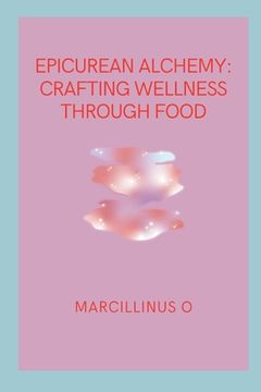 portada Epicurean Alchemy: Crafting Wellness through Food (en Inglés)