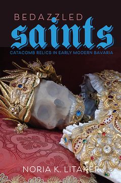 portada Bedazzled Saints: Catacomb Relics in Early Modern Bavaria