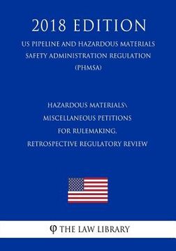 portada Hazardous Materials - Miscellaneous Petitions for Rulemaking, Retrospective Regulatory Review (US Pipeline and Hazardous Materials Safety Administrati (en Inglés)