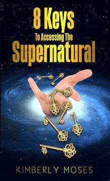 portada 8 Keys To Accessing The Supernatural (in English)