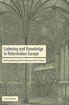 portada Listening and Knowledge in Reformation Europe: Hearing, Speaking and Remembering in Calvin's Geneva (in English)