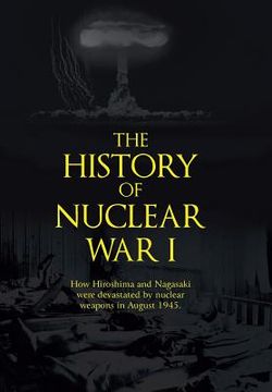 portada The History of Nuclear War I: How Hiroshima and Nagasaki Were Devastated by Nuclear Weapons in August 1945. (in English)