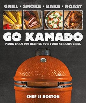 portada Go Kamado: More Than 100 Recipes for Your Ceramic Grill (en Inglés)