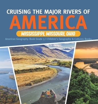 portada Cruising the Major Rivers of America: Mississippi, Missouri, Ohio American Geography Book Grade 5 Children's Geography & Cultures Books (in English)