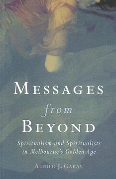 portada Messages from Beyond: Spiritualism and Spiritualists in Melbourne's Golden Age 1870-1890 (en Inglés)