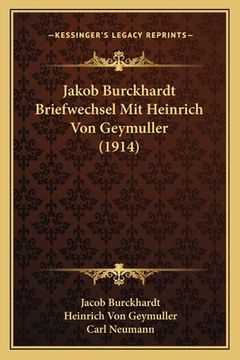 portada Jakob Burckhardt Briefwechsel Mit Heinrich Von Geymuller (1914) (en Alemán)