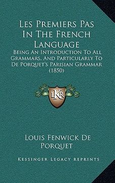 portada les premiers pas in the french language: being an introduction to all grammars, and particularly to de porquet's parisian grammar (1850) (en Inglés)