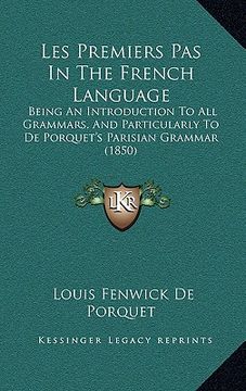 portada les premiers pas in the french language: being an introduction to all grammars, and particularly to de porquet's parisian grammar (1850)