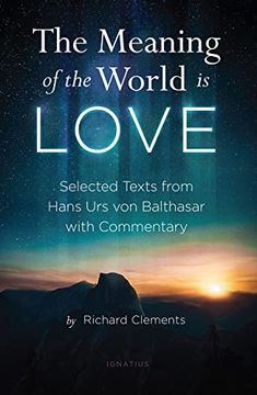 portada The Meaning of the World is Love: Selected Texts From Hans urs von Balthasar With Commentary 