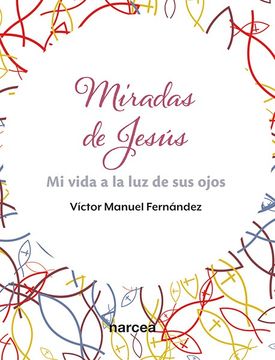 Miradas de Jesús: Mi Vida a la luz de sus Ojos de Víctor Manuel Fernández(Narcea, S. A. De Ediciones)