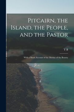 portada Pitcairn, the Island, the People, and the Pastor: With a Short Account of the Mutiny of the Bounty