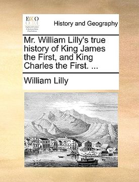 portada mr. william lilly's true history of king james the first, and king charles the first. ... (en Inglés)