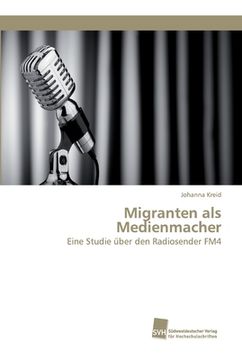 portada Migranten als Medienmacher: Eine Studie über den Radiosender FM4 (en Alemán)