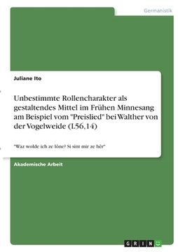 portada Unbestimmte Rollencharakter als gestaltendes Mittel im Frühen Minnesang am Beispiel vom "Preislied" bei Walther von der Vogelweide (L56,14): "Waz wold (en Alemán)
