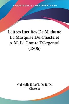 portada Lettres Inedites De Madame La Marquise Du Chastelet A M. Le Comte D'Argental (1806) (in French)