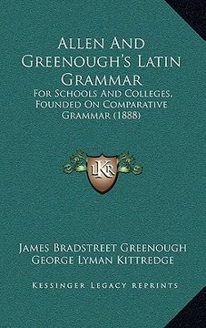 portada allen and greenough's latin grammar: for schools and colleges, founded on comparative grammar (1888) (en Inglés)