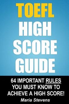 portada TOEFL High Score Guide: 64 Important Rules You Must Know To Achieve A High Score! (en Inglés)