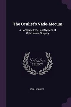 portada The Oculist's Vade-Mecum: A Complete Practical System of Ophthalmic Surgery (en Inglés)