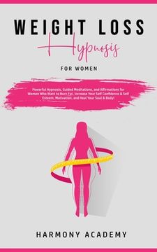 portada Weight Loss Hypnosis for Women: Powerful Hypnosis, Guided Meditations, and Affirmations for Women Who Want to Burn Fat. Increase Your Self Confidence (en Inglés)