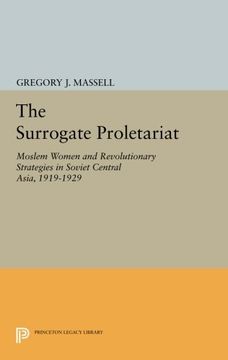 portada The Surrogate Proletariat: Moslem Women and Revolutionary Strategies in Soviet Central Asia, 1919-1929 (Center for International Studies, Princeton University)