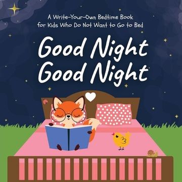 portada Good Night Good Night: A Write-Your-Own Bedtime Book for Kids Who Do Not Want to Go to Bed (en Inglés)