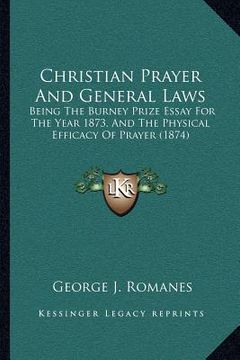 portada christian prayer and general laws: being the burney prize essay for the year 1873, and the physical efficacy of prayer (1874) (en Inglés)