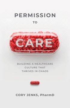 portada Permission to Care: Building a Healthcare Culture That Thrives in Chaos 
