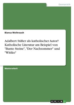 portada Adalbert Stifter als katholischer Autor? Katholische Literatur am Beispiel von "Bunte Steine", "Der Nachsommer" und "Witiko"