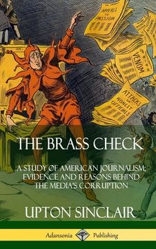 portada The Brass Check: A Study of American Journalism; Evidence and Reasons Behind the Media's Corruption (Hardcover) (en Inglés)
