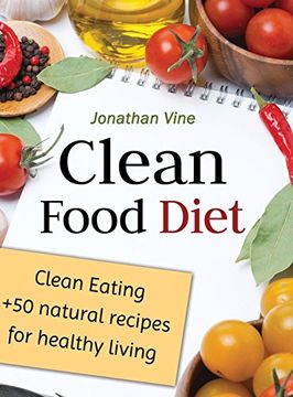 portada Clean Food Diet: Clean Eating + 50 Natural Recipes for Healthy Living