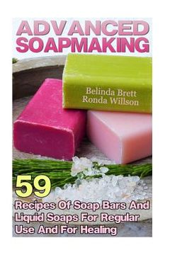 portada Advanced Soapmaking: 59 Recipes Of Soap Bars And Liquid Soaps For Regular Use And For Healing (en Inglés)