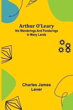 portada Arthur O'Leary: His Wanderings And Ponderings In Many Lands (en Inglés)