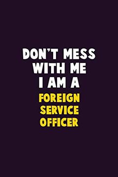 portada Don't Mess With me, i am a Foreign Service Officer: 6x9 Career Pride 120 Pages Writing Nots (in English)