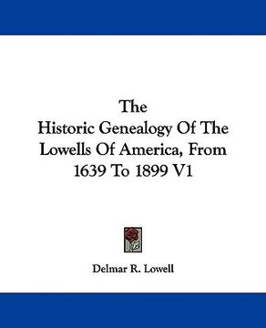 portada the historic genealogy of the lowells of america, from 1639 to 1899 v1 (in English)