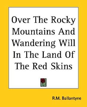 portada over the rocky mountains and wandering will in the land of the red skins (in English)