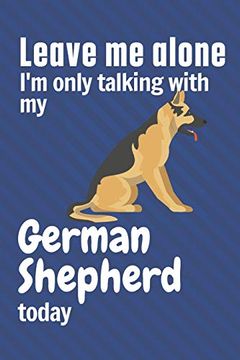 portada Leave me Alone i'm Only Talking With my German Shepherd Today: For German Shepherd dog Fans (en Inglés)