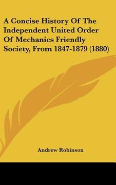 portada a concise history of the independent united order of mechanics friendly society, from 1847-1879 (1880) (en Inglés)